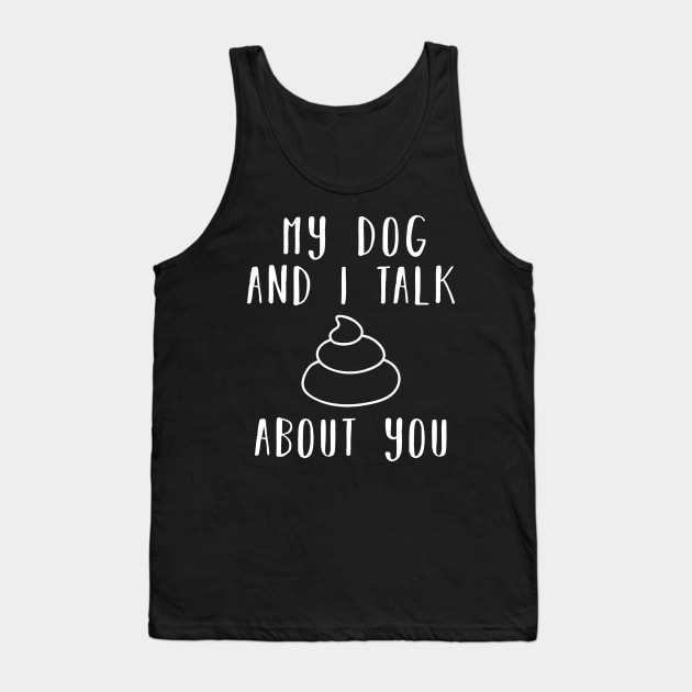 My dog and i talk shit about you Tank Top by CMDesign